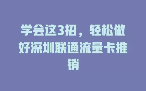 学会这3招，轻松做好深圳联通流量卡推销