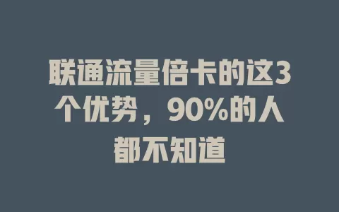 联通流量倍卡的这3个优势，90%的人都不知道