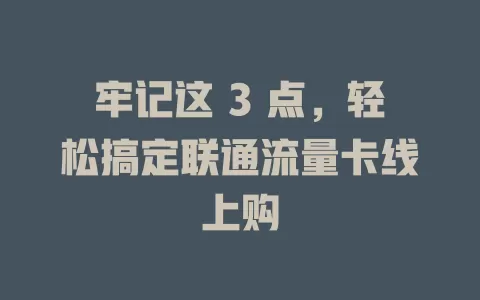 牢记这 3 点，轻松搞定联通流量卡线上购
