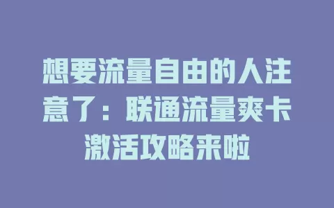 想要流量自由的人注意了：联通流量爽卡激活攻略来啦
