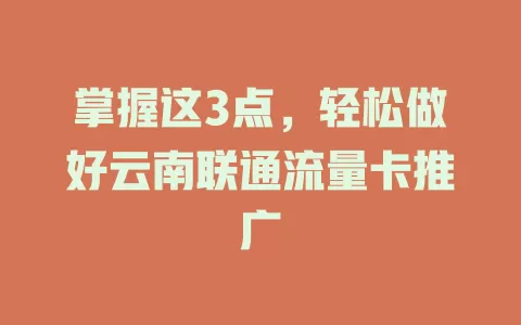 掌握这3点，轻松做好云南联通流量卡推广