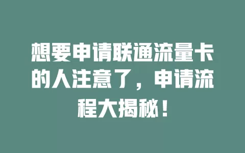 想要申请联通流量卡的人注意了，申请流程大揭秘！