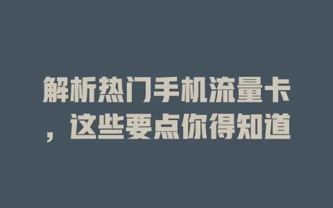 解析热门手机流量卡，这些要点你得知道
