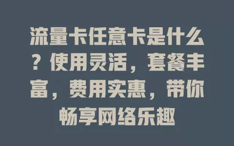 流量卡任意卡是什么？使用灵活，套餐丰富，费用实惠，带你畅享网络乐趣