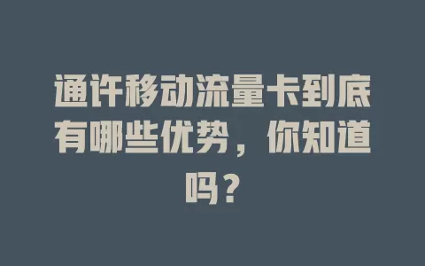 通许移动流量卡到底有哪些优势，你知道吗？