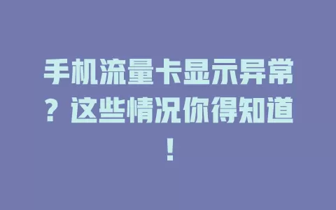 手机流量卡显示异常？这些情况你得知道！