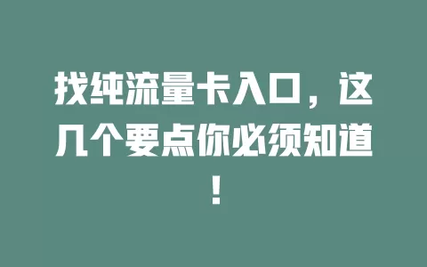 找纯流量卡入口，这几个要点你必须知道！