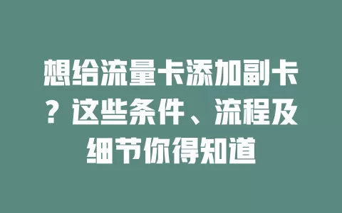 想给流量卡添加副卡？这些条件、流程及细节你得知道