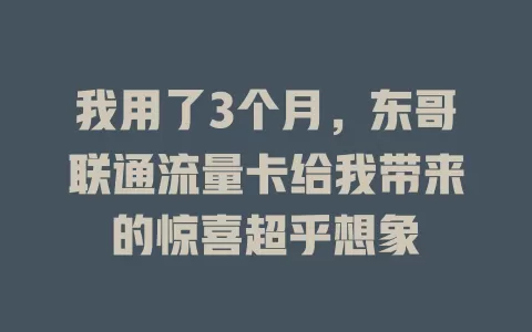我用了3个月，东哥联通流量卡给我带来的惊喜超乎想象
