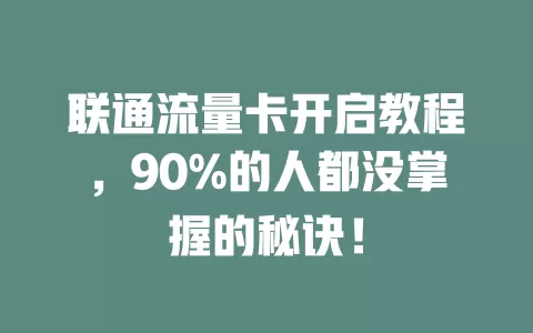 联通流量卡开启教程，90%的人都没掌握的秘诀！