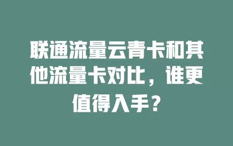 联通流量云青卡和其他流量卡对比，谁更值得入手？