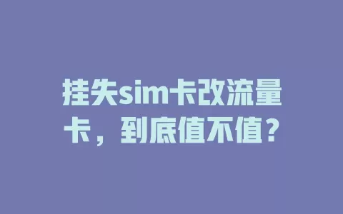 挂失sim卡改流量卡，到底值不值？