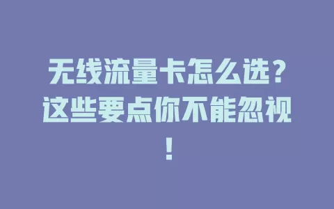 无线流量卡怎么选？这些要点你不能忽视！