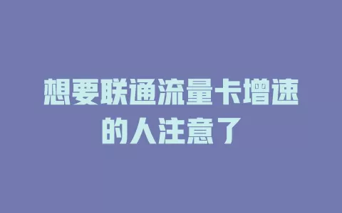 想要联通流量卡增速的人注意了