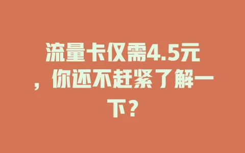 流量卡仅需4.5元，你还不赶紧了解一下？