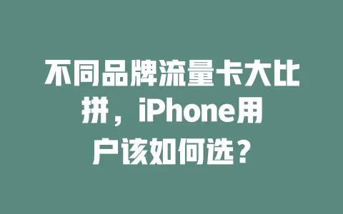 不同品牌流量卡大比拼，iPhone用户该如何选？