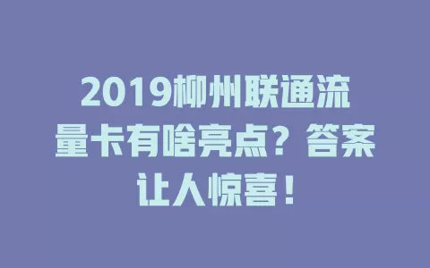 2019柳州联通流量卡有啥亮点？答案让人惊喜！