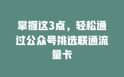 掌握这3点，轻松通过公众号挑选联通流量卡