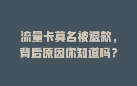 流量卡莫名被退款，背后原因你知道吗？