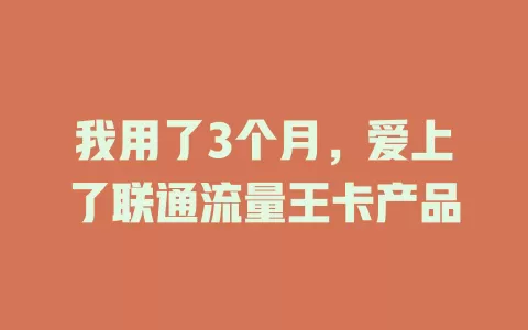 我用了3个月，爱上了联通流量王卡产品