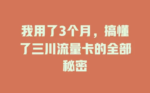 我用了3个月，搞懂了三川流量卡的全部秘密