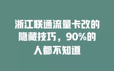 浙江联通流量卡改的隐藏技巧，90%的人都不知道