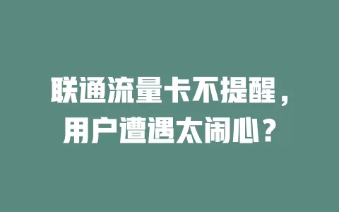 联通流量卡不提醒，用户遭遇太闹心？