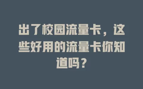 出了校园流量卡，这些好用的流量卡你知道吗？