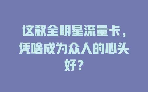 这款全明星流量卡，凭啥成为众人的心头好？