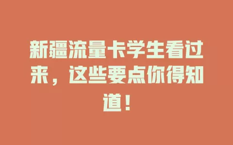 新疆流量卡学生看过来，这些要点你得知道！