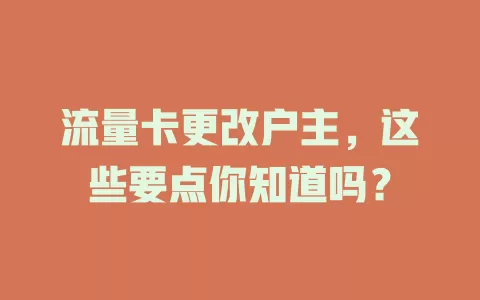 流量卡更改户主，这些要点你知道吗？