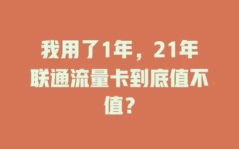 我用了1年，21年联通流量卡到底值不值？