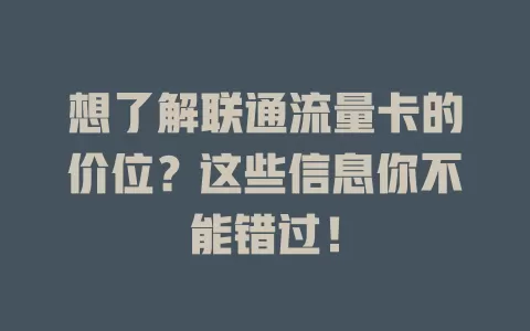 想了解联通流量卡的价位？这些信息你不能错过！