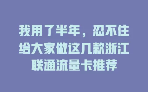 我用了半年，忍不住给大家做这几款浙江联通流量卡推荐