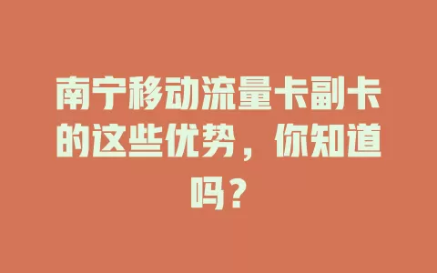 南宁移动流量卡副卡的这些优势，你知道吗？