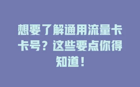 想要了解通用流量卡卡号？这些要点你得知道！
