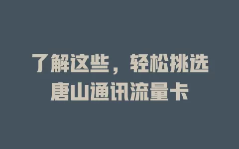了解这些，轻松挑选唐山通讯流量卡