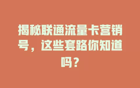 揭秘联通流量卡营销号，这些套路你知道吗？
