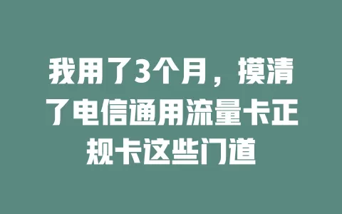 我用了3个月，摸清了电信通用流量卡正规卡这些门道