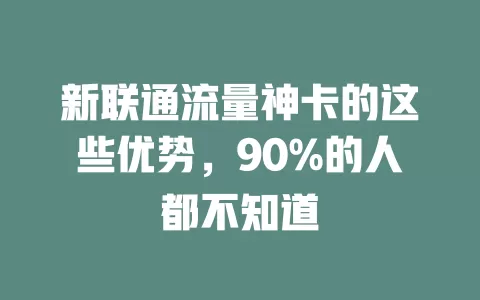 新联通流量神卡的这些优势，90%的人都不知道