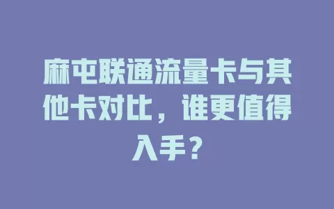 麻屯联通流量卡与其他卡对比，谁更值得入手？