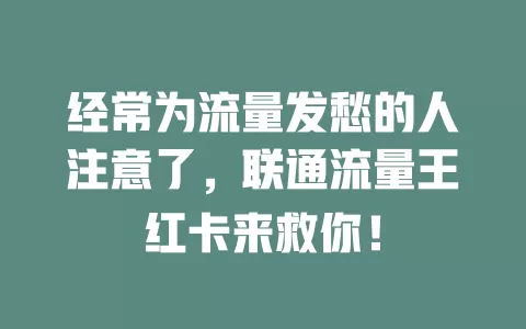 经常为流量发愁的人注意了，联通流量王红卡来救你！