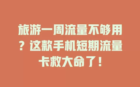 旅游一周流量不够用？这款手机短期流量卡救大命了！