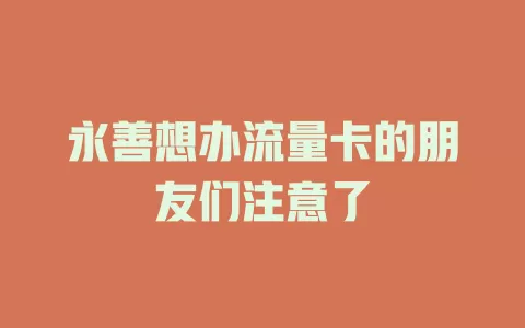 永善想办流量卡的朋友们注意了
