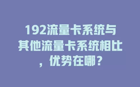 192流量卡系统与其他流量卡系统相比，优势在哪？