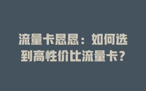 流量卡恳恳：如何选到高性价比流量卡？
