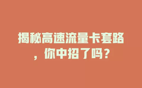 揭秘高速流量卡套路，你中招了吗？