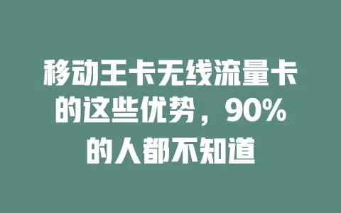 移动王卡无线流量卡的这些优势，90%的人都不知道