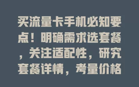 买流量卡手机必知要点！明确需求选套餐，关注适配性，研究套餐详情，考量价格，谨慎挑选让手机性能最佳
