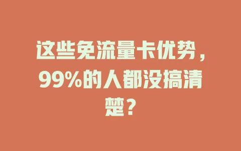这些免流量卡优势，99%的人都没搞清楚？